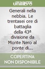 Generali nella nebbia. Le trentasei ore di battaglia della 43ª divisione da Monte Nero al ponte di Caporetto. Ediz. illustrata libro