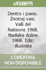 Dentro i paesi. Znotraj vasi. Valli del Natisone 1968. Nadiske doline 1968. Ediz. illustrata libro