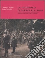 La fotografia di guerra sul Piave. Ediz. illustrata. Vol. 2: Da Ponte di Piave al Ponte della Priula. L'esercito. La popolazione. I paesi e le battaglie