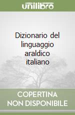 Dizionario del linguaggio araldico italiano libro