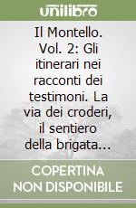 Il Montello. Vol. 2: Gli itinerari nei racconti dei testimoni. La via dei croderi, il sentiero della brigata lucca e l'itinerario sopraffani