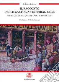 Il racconto delle cartoline imperial regie. Società, esercito e guerra nel «mondo di ieri»-Die erzählung dei kaiserlich-königlichen karten. Ediz. bilingue