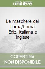 Le maschere dei Toma/Loma. Ediz. italiana e inglese libro