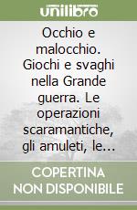 Occhio e malocchio. Giochi e svaghi nella Grande guerra. Le operazioni scaramantiche, gli amuleti, le pipe e i giochi delle trincee libro