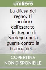 La difesa del regno. Il sacrificio dell'esercito del Regno di Sardegna nella guerra contro la Francia del 1792-1796