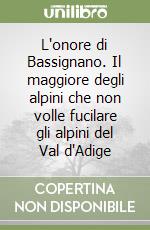 L'onore di Bassignano. Il maggiore degli alpini che non volle fucilare gli alpini del Val d'Adige libro