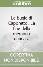 Le bugie di Caporetto. La fine della memoria dannata libro