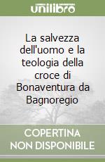 La salvezza dell'uomo e la teologia della croce di Bonaventura da Bagnoregio