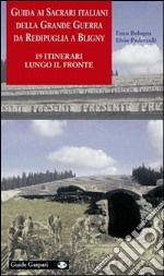 Guida ai sacrari italiani della grande guerra da Redipuglia a Bligny. 19 itinerari lungo il fronte. Ediz. illustrata libro