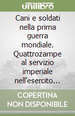 Cani e soldati nella prima guerra mondiale. Quattrozampe al servizio imperiale nell'esercito asburgico libro