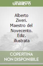 Alberto Ziveri. Maestro del Novecento. Ediz. illustrata libro