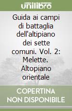 Guida ai campi di battaglia dell'altipiano dei sette comuni. Vol. 2: Melette. Altopiano orientale libro