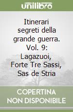 Itinerari segreti della grande guerra. Vol. 9: Lagazuoi, Forte Tre Sassi, Sas de Stria