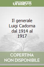 Il generale Luigi Cadorna dal 1914 al 1917 libro