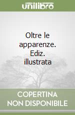 Oltre le apparenze. Ediz. illustrata