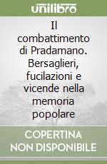 Il combattimento di Pradamano. Bersaglieri, fucilazioni e vicende nella memoria popolare libro