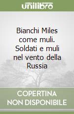 Bianchi Miles come muli. Soldati e muli nel vento della Russia libro