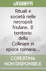 Rituali e società nelle necropoli friulane. Il territorio della Collinare in epoca romana III. Con DVD