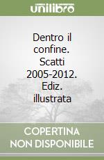 Dentro il confine. Scatti 2005-2012. Ediz. illustrata libro