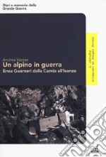 Un alpino in guerra. Enea Guarneri dalla Carnia all'Isonzo libro