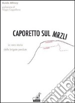 Caporetto sul Mrzli. La vera storia delle brigate perdute libro