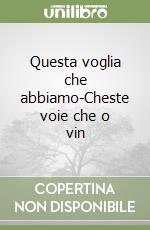 Questa voglia che abbiamo-Cheste voie che o vin libro