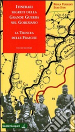 Itinerari segreti della grande guerra nel goriziano. Vol. 2: La trincea delle frasche libro