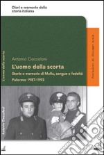 L'uomo della scorta. Storie e memorie di mafia, sangue e fedeltà. Palermo 1987-1993 libro