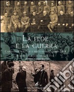 La fede e la guerra. Cappellani militari e preti soldati 1915-1919