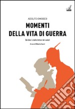 Momenti della vita di guerra. Dai diari e dalle lettere dei caduti