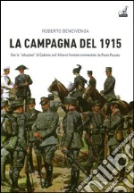 La campagna del 1915. Con le istruzioni di Cadorna sull'attacco frontale commmentate da Paolo Pozzato