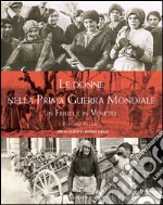 Le donne nella prima guerra mondiale in Friuli e in Veneto libro