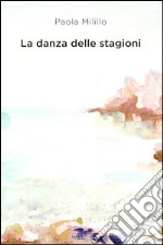 La danza delle stagioni. Poesie e prose