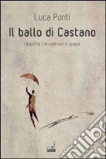 Il ballo di Castano. La goccia che cade non si spegne libro