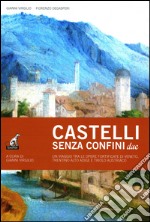 Castelli senza confine due. Un viaggio tra le opere fortificate di Veneto, Trentino Alto Adige e Tirolo Austriaco. Ediz. illustrata. Vol. 2 libro