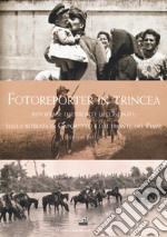 Fotoreporter in trincea. Reportage dal fronte dell'Isonzo, dalla ritirata di Caporetto, dal fronte del Piave. Ediz. illustrata libro