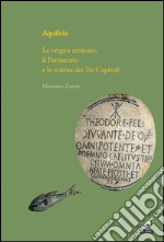 Aquileia. Le origini cristiane, il Patriarcato e lo scisma dei Tre capitoli