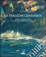 La tragedia censurata. Albania, 8 giugno 1916. Il siluramento del principe Umberto libro