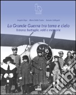 La grande guerra tra terra e cielo. Istrana. Battaglie, volti e memorie libro