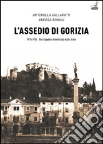 L'assedio di Gorizia. Una tragedia dimenticata dalla storia libro