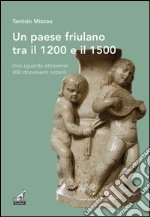 Un paese friulano tra il 1200 e il 1500. Uno sguardo attraverso 200 documenti notarili libro