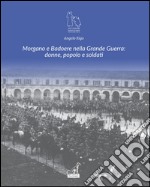 Morgano e Badoere nella Grande Guerra: donne, popolo e soldati. Ediz. illustrata libro