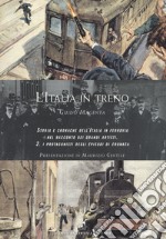 L'Italia in treno. Storia e cronache dell'Italia in ferrovia nel racconto dei grandi artisti. Ediz. a colori. Vol. 2: I protagonisti degli episodi di cronaca