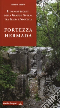 Fortezza Hermada. Storia e itinerari della grande guerra in Italia e Slovenia