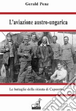 L'aviazione austro-ungarica. Le battaglie della ritirata di Caporetto libro