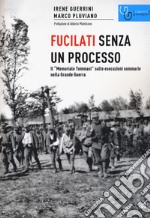 Fucilati senza processo. Il «Memoriale Tommasi» sulle esecuzioni sommarie nella Grande Guerra libro