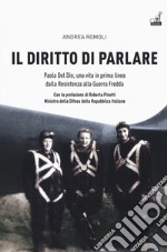 Il diritto di parlare. Paola Del Din, una vita in prima linea dalla Resistenza alla guerra fredda libro