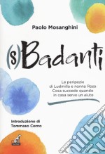 (S)badanti. Le peripezie di Ludmilla e nonna Rosa. Cosa succede quando in casa serve aiuto