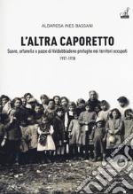 L'altra Caporetto. Suore, orfanelle e pazze di Valdobbiadene profughe nei territori occupati (1917-1918) libro