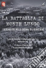 La battaglia di Monte Lungo. I bersaglieri della guerra di liberazione libro